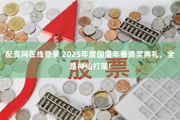 配资网在线登录 2025年度国漫年番颁奖典礼，全是神仙打架!